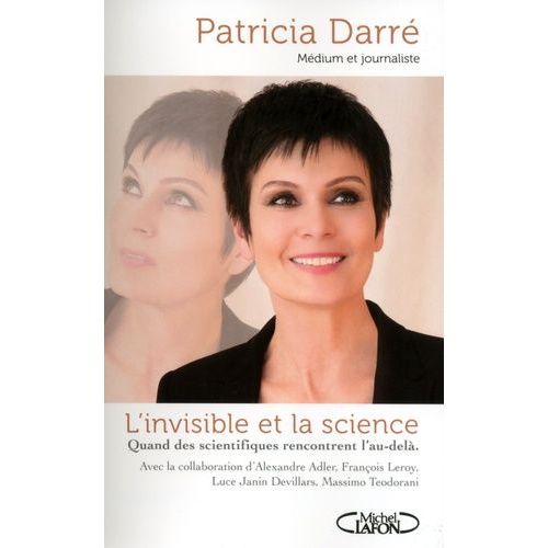 L'invisible Et La Science - Quand Les Scientifiques Rencontrent L'au-Delà