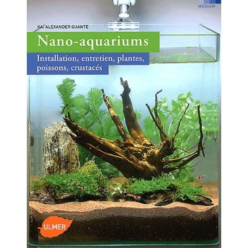 Nano-Aquariums - Installation, Entretien, Plantes, Poissons, Crustacés
