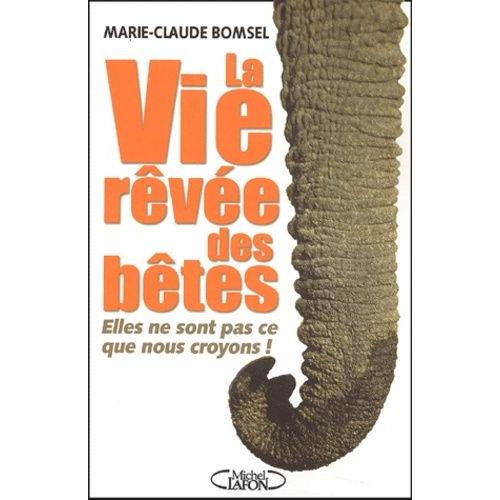 La Vie Rêvée Des Bêtes - Elles Ne Sont Pas Ce Que Nous Croyons !