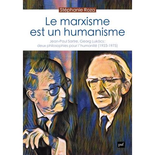 Le Marxisme Est Un Humanisme - Jean-Paul Sartre, Georg Lukács : Deux Philosophies Pour L'humanité (1923-1975)