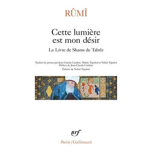 Cette Lumière Est Mon Désir - Le Livre De Shams De Tabrîz