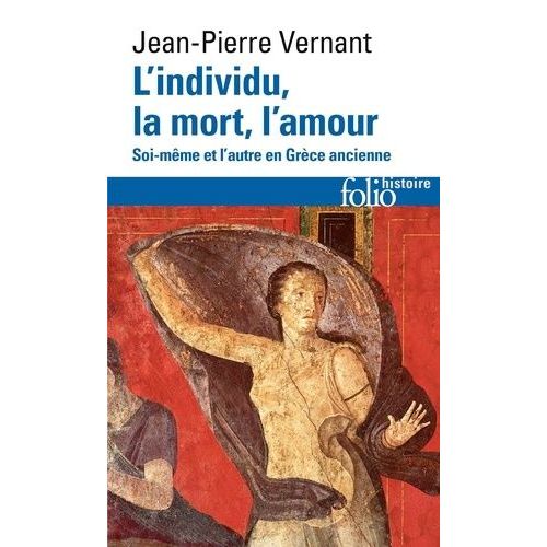 L'individu, La Mort, L'amour - Soi-Même Et L'autre En Grèce Ancienne