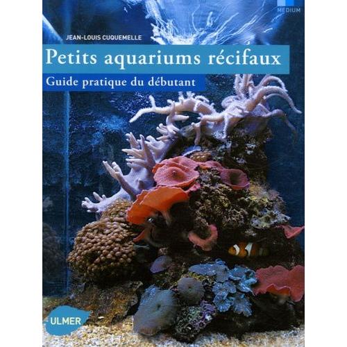 Petits Aquariums Récifaux - Guide Pratique Du Débutant