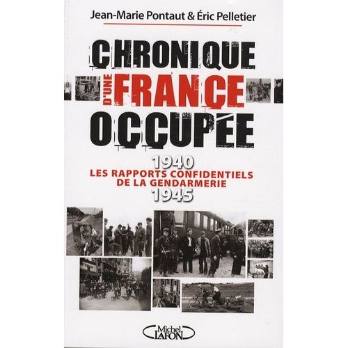 Chronique D'une France Occupée - Les Rapports Confidentiels De La Gendarmerie 1940-1945