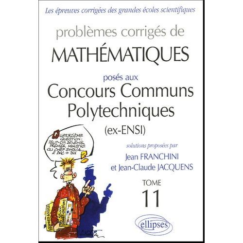 Problèmes Corrigés De Mathématiques Posés Aux Concours Communs Polytechniques Tome 11