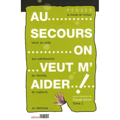 Au Secours On Veut M'aider ! - Venir En Aide Aux Adolescents En Révolte, En Rupture, En Détresse - Tome 2