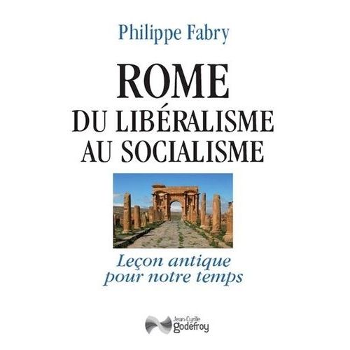 Rome, Du Libéralisme Au Socialisme - Leçon Antique Pour Notre Temps