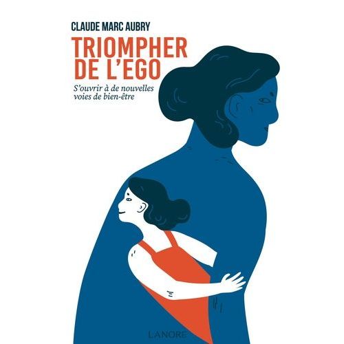 Triompher De L'égo - S'ouvrir À De Nouvelles Voies De Bien-Être