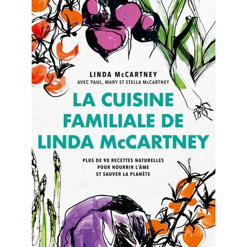 La Cuisine Familiale De Linda Mccartney - Plus De 90 Recettes Naturelles Pour Nourrir L'âme Et Sauver La Planète