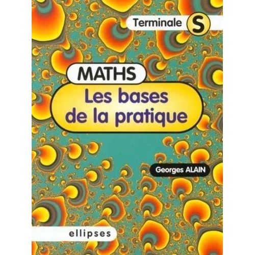 Maths, Terminale S - Les Bases De La Pratique