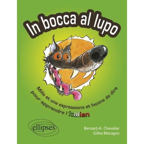 In Bocca Al Lupo - Dans La Gueule Du Loup - Mille Et Une Expression Et Façon De Dire Pour Apprendre L'italien