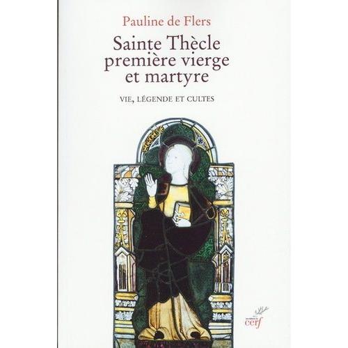 Sainte Thècle, Première Vierge Et Martyre - Vie, Légende Et Cultes