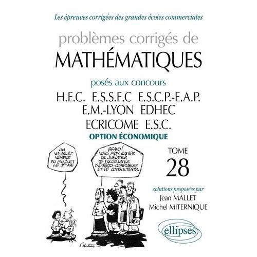 Problèmes Corrigés De Mathématiques Posés Aux Concours Hec/Essec/Escp-Eap/Em Lyon/Edhec/Ecricome/Esc - Tome 28, Option Économique