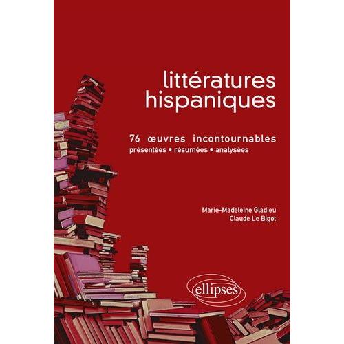 Littératures Hispaniques - 76 Oeuvres Incontournables (Présentées, Résumées Et Analysées)