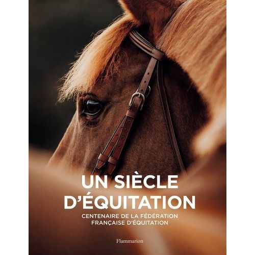 Un Siècle D'équitation - Centenaire De La Fédération Française D'équitation