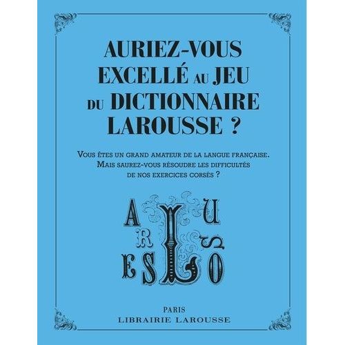 Auriez-Vous Excellé Au Jeu Du Dictionnaire Larousse ? - Vous Êtes Un Grand Amateur De La Langue Française - Mais Saurez-Vous Résoudre Les Difficultés De Nos Exercices Corsés ?