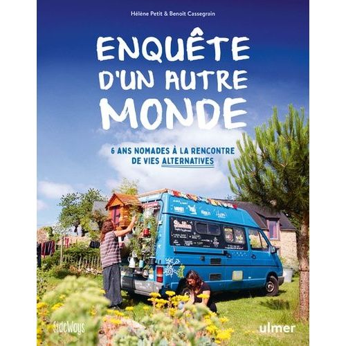 Enquête D'un Autre Monde - 6 Ans Nomades À La Rencontre De Vies Alternatives