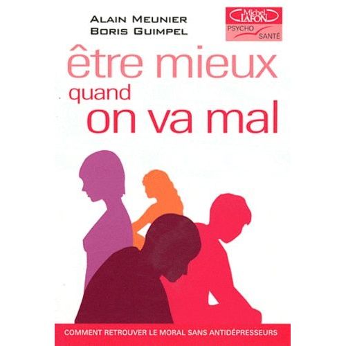 Etre Mieux Quand On Va Mal - Comment Retrouver Le Moral Sans Antidépresseurs