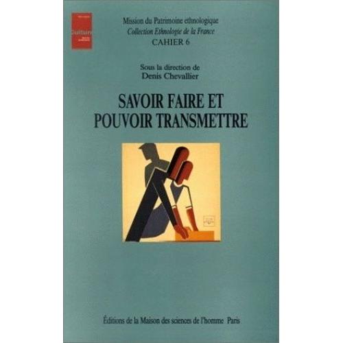 Savoir Faire Et Pouvoir Transmettre - Transmission Et Apprentissage Des Savoir-Faire Et Des Techniques