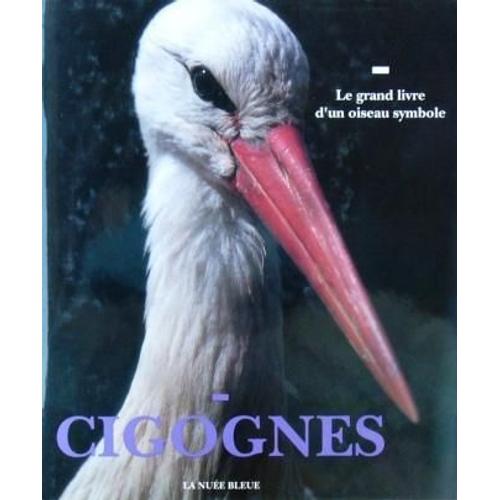 Cigognes - Le Grand Livre D'un Oiseau Symbole