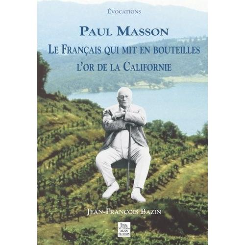 Paul Masson - Le Français Qui Mit En Bouteillles L'or De La Californie