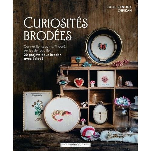 Curiosités Brodées - Cannetille, Sequins, Fil Doré, Perles De Rocaille - 20 Projets Pour Broder Avec Éclat !