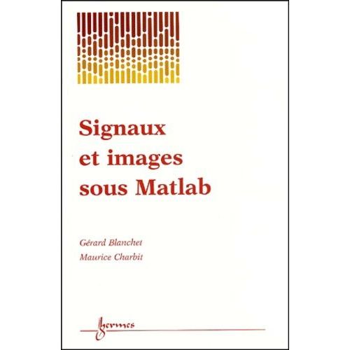 Signaux Et Images Sous Matlab. Méthodes, Applications Et Exercices Corrigés