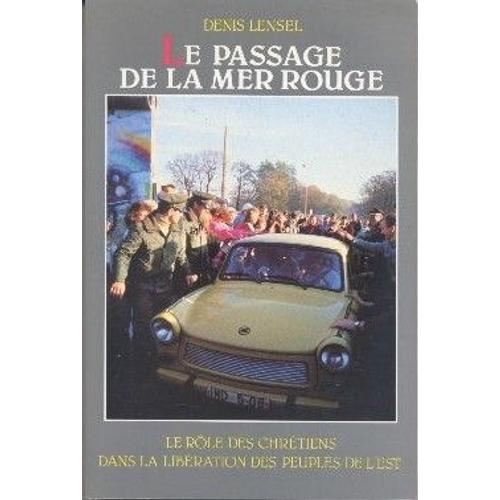 Le Passage De La Mer Rouge - Le Rôle Des Chrétiens Dans La Libération Des Pays De L'est, 1945-1990