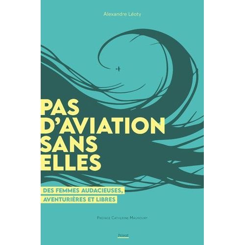Pas D'aviation Sans Elles - Des Femmes Audacieuses, Aventurières Et Libres
