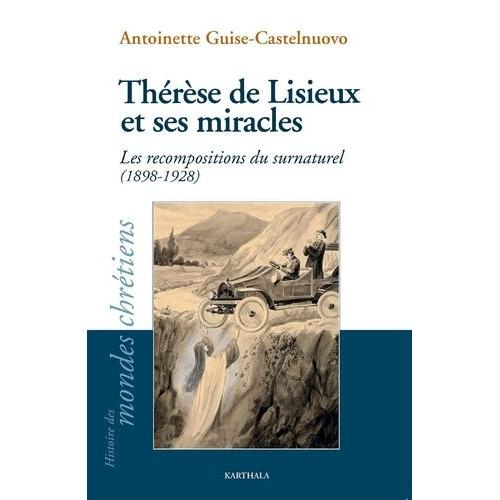 Thérèse De Lisieux Et Ses Miracles - Les Recompositions Du Surnaturel (1898-1928)