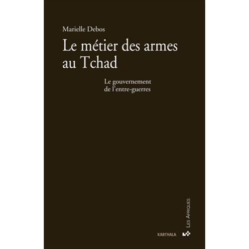 Le Métier Des Armes Au Tchad - Le Gouvernement De L'entre-Guerres