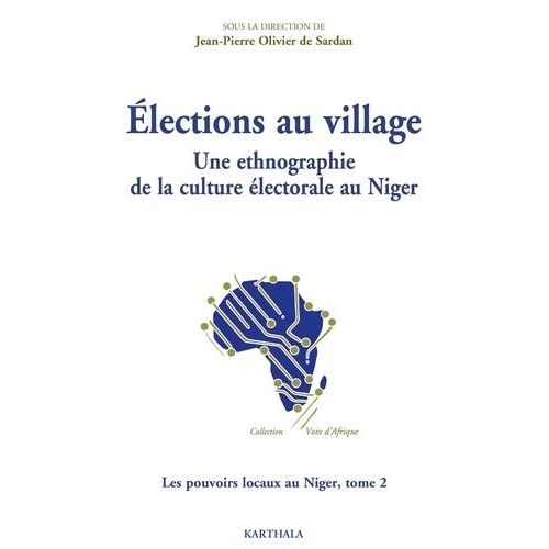 Les Pouvoirs Locaux Au Niger - Tome 2, Elections Au Village - Une Ethnographie De La Culture Électorale Au Niger