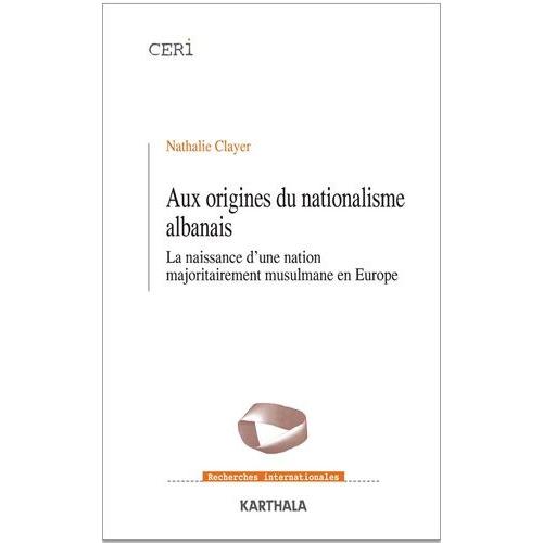 Aux Origines Du Nationalisme Albanais - La Naissance D'une Nation Majoritairement Musulmane En Europe