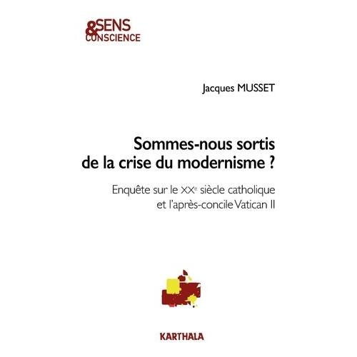 Sommes-Nous Sortis De La Crise Du Modernisme ? - Enquête Sur Le Xxe Siècle Catholique Et L'après-Concile Vatican Ii