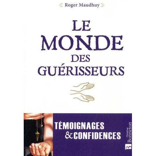 Le Monde Des Guérisseurs - Témoignages Et Confidences