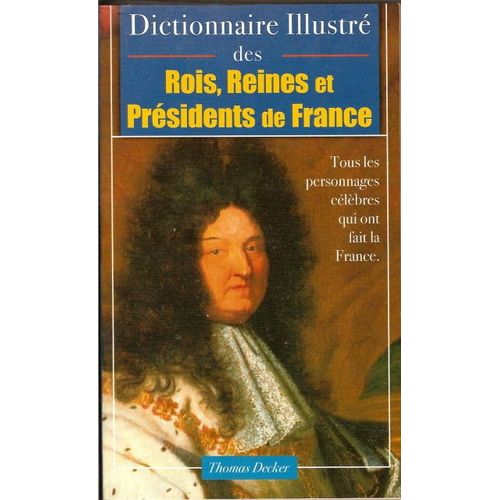 Dictionnaire Illustré Des Rois, Reines Et Présidents De France.