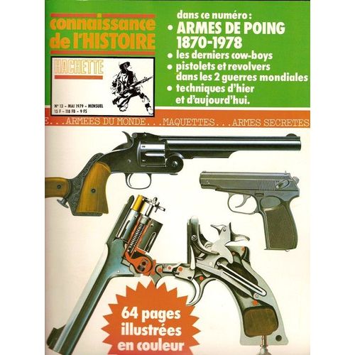Connaissance De L'histoire  N° 13 : Armes De Poing 1870-1978, Les Derniers Cow Boys, Pistolets Et Revolvers Dans Les 2 Guerres Mondiales, Techniques D'hier Et D'aujourd'hui