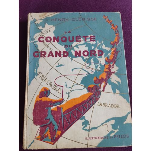 La Conquête Du Grand Nord Henry Clerisse Exemplaire Y Dédicacé Par L'auteur