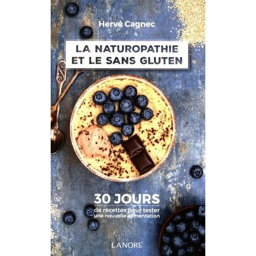 La Naturophatie Et Le Sans Gluten - 30 Jours De Recettes Pour Tester Une Nouvelle Alimentation