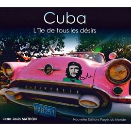Cuba - L'île De Tous Les Désirs