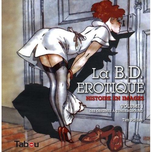 La Bd Érotique - Histoire En Images Volume 1, Des Origines À L'underground