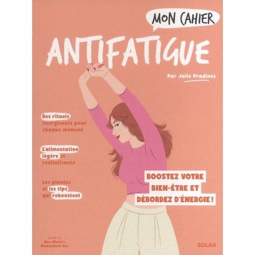 Mon Cahier Antifatigue - Boostez Votre Bien-Être Et Débordez D'énergie !