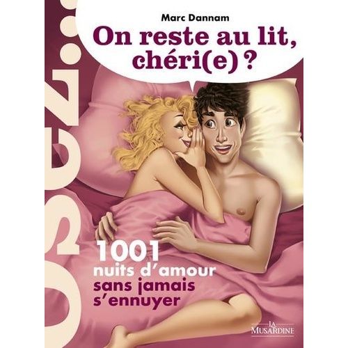 On Reste Au Lit, Chéri(E) ? - 1001 Nuits D'amour Sans Jamais S'ennuyer