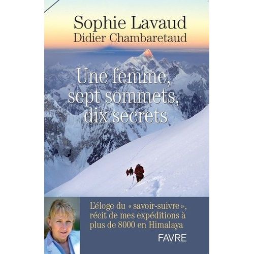 Une Femme, Sept Sommets, Dix Secrets - L'éloge Du "Savoir-Suivre", Récit De Mes Expéditions À Plus De 8000 Mètres En Himalaya