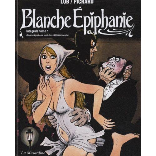 Blanche Epiphanie Intégrale Tome 1 - Blanche Epiphanie Suivi De La Déesse Blanche