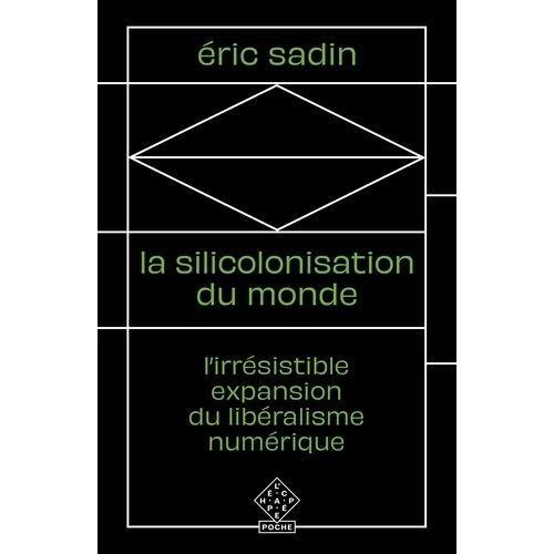 La Silicolonisation Du Monde - L?Irrésistible Expansion Du Libéralisme Numérique