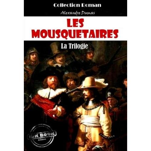 Les Mousquetaires, La Trilogie : Les Trois Mousquetaires - Vingt Ans Après - Le Vicomte De Bragelonne [Édition Intégrale Revue Et Mise À Jour]