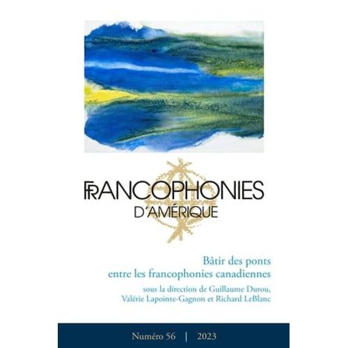 Francophonies D'amérique. Numéro 56, Automne 2023, Bâtir Des Ponts Entre Les Francophonies Canadiennes