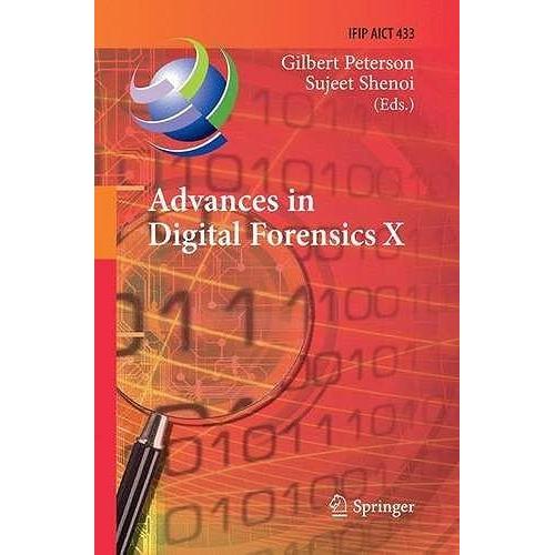 Advances In Digital Forensics X : 10th Ifip Wg 11.9 International Conference, Vienna, Austria, January 8-10, 2014, Revised Selected Papers