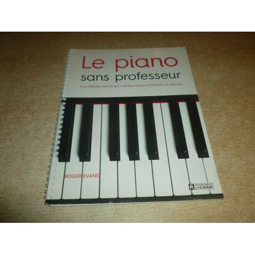 Le Piano Sans Professeur - Une Méthode Claire Et Des Mélodies Choisies À L' intention Du Débutant